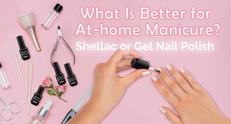 What Is Better for At-home Manicure? The Differences between Shellac and Gel Nail Polish.